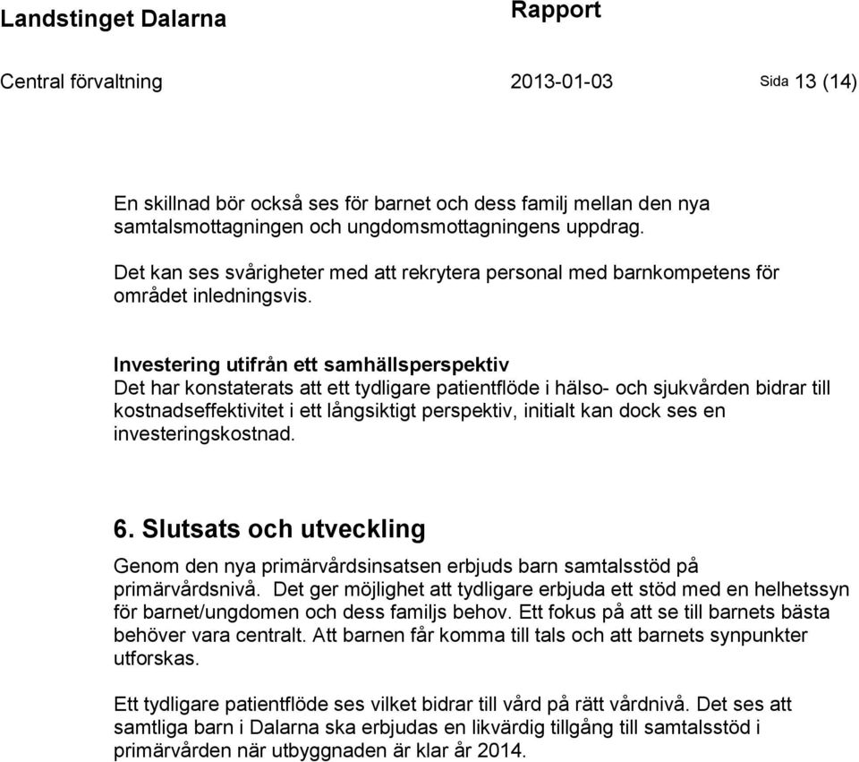 Investering utifrån ett samhällsperspektiv Det har konstaterats att ett tydligare patientflöde i hälso- och sjukvården bidrar till kostnadseffektivitet i ett långsiktigt perspektiv, initialt kan dock