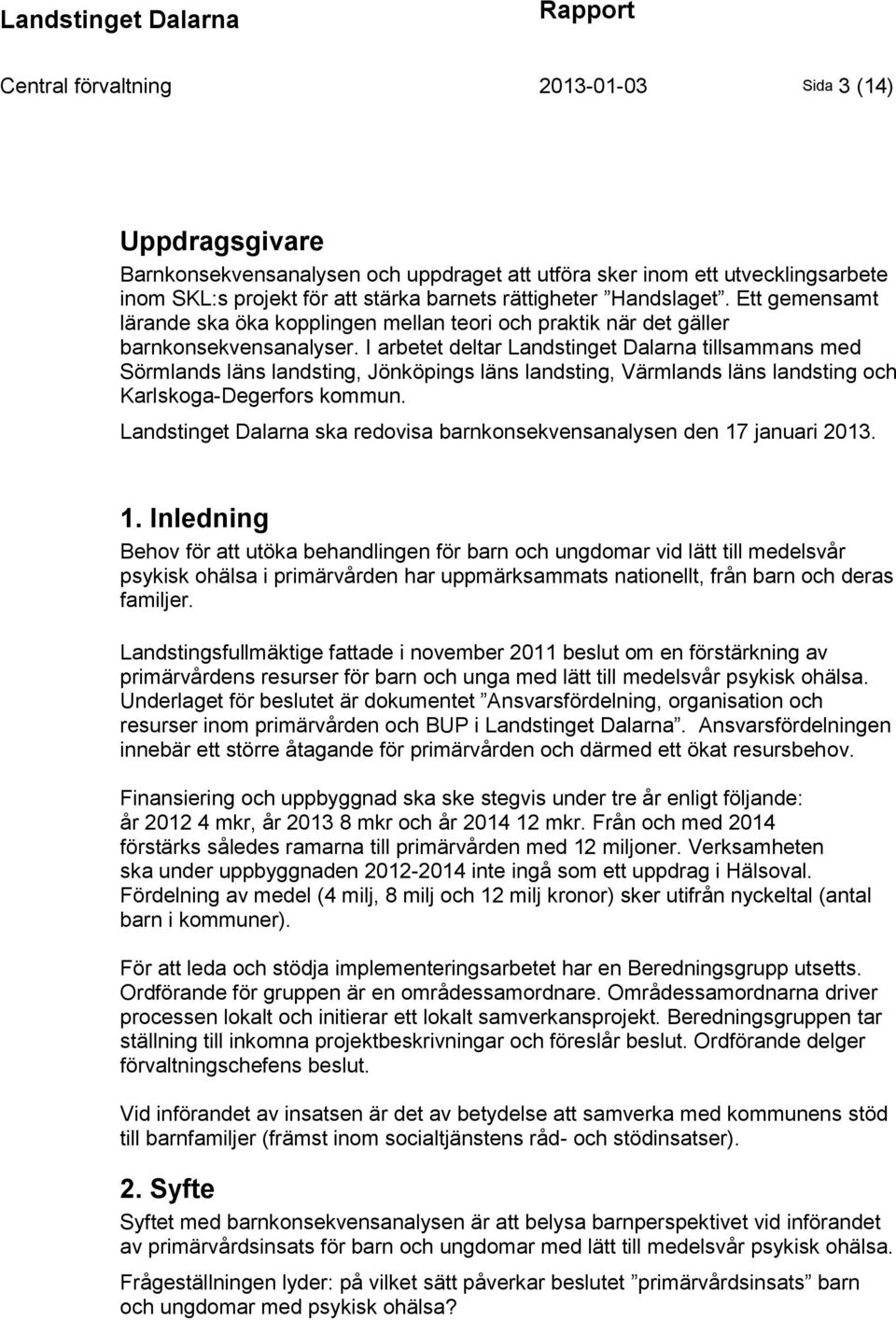 I arbetet deltar Landstinget Dalarna tillsammans med Sörmlands läns landsting, Jönköpings läns landsting, Värmlands läns landsting och Karlskoga-Degerfors kommun.