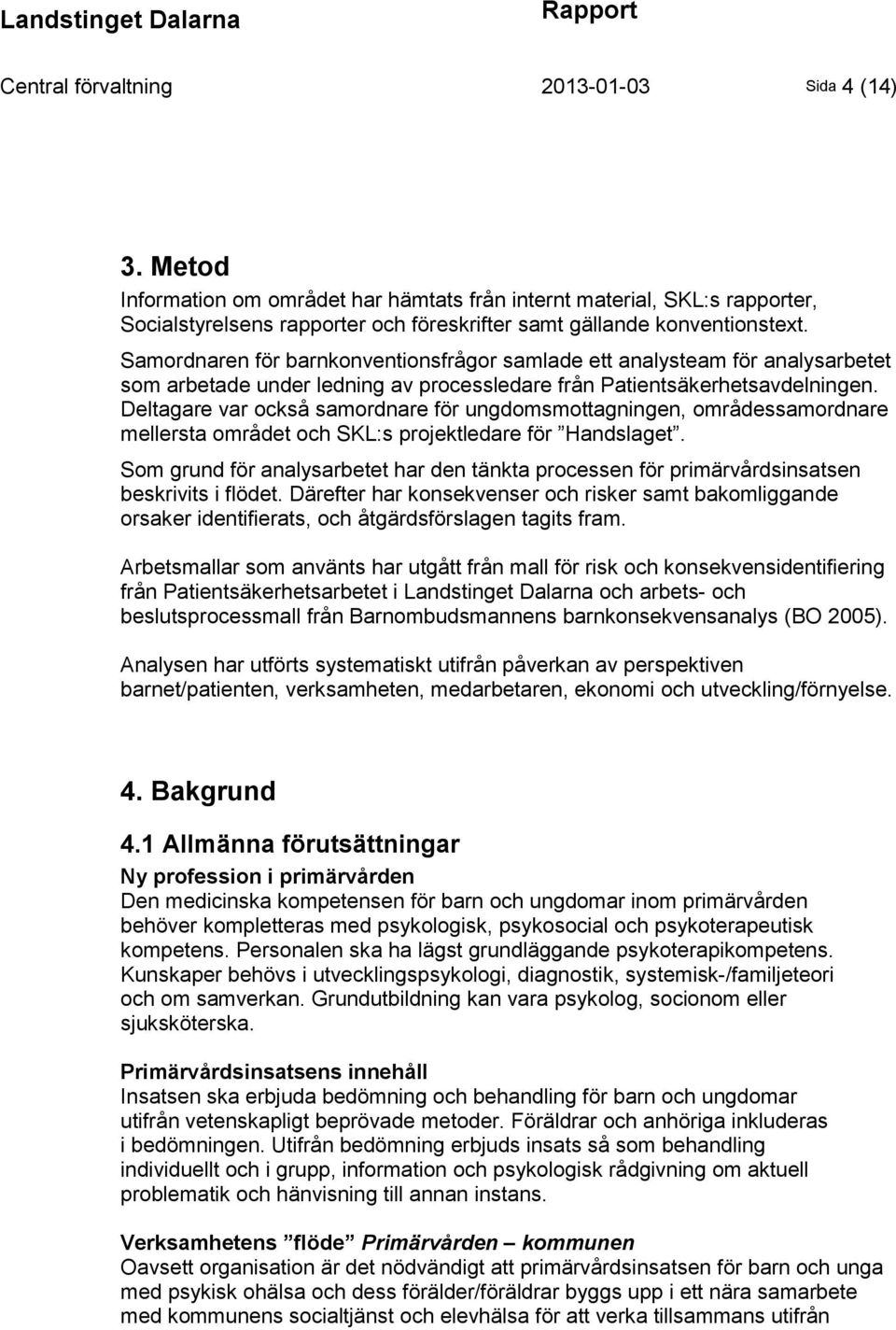 Samordnaren för barnkonventionsfrågor samlade ett analysteam för analysarbetet som arbetade under ledning av processledare från Patientsäkerhetsavdelningen.