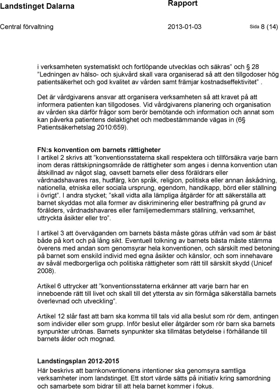 Vid vårdgivarens planering och organisation av vården ska därför frågor som berör bemötande och information och annat som kan påverka patientens delaktighet och medbestämmande vägas in (6