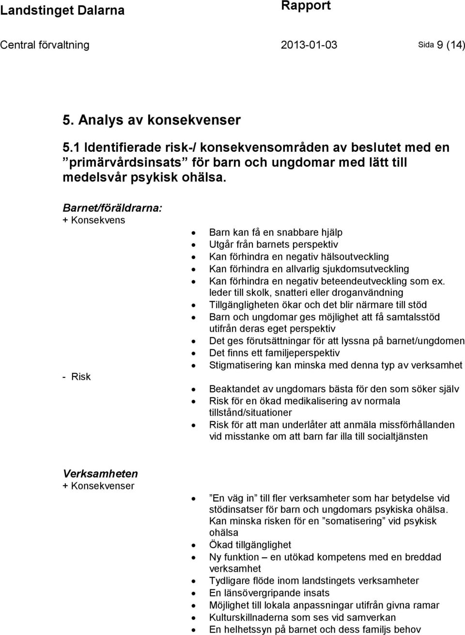 Barnet/föräldrarna: + Konsekvens - Risk Barn kan få en snabbare hjälp Utgår från barnets perspektiv Kan förhindra en negativ hälsoutveckling Kan förhindra en allvarlig sjukdomsutveckling Kan