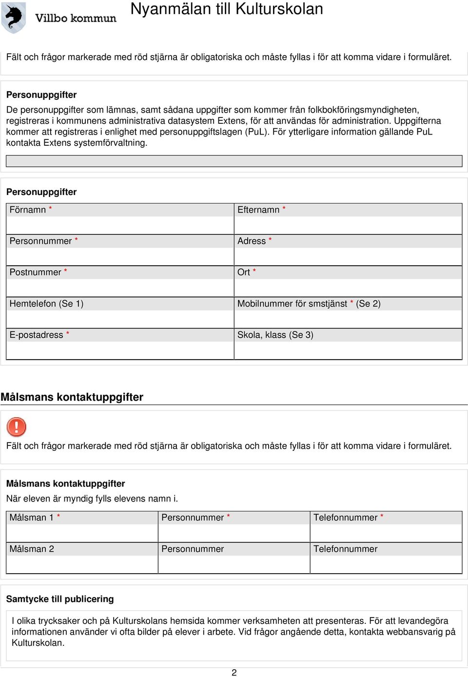 Personuppgifter Förnamn * Efternamn * Personnummer * Adress * Postnummer * Ort * Hemtelefon (Se 1) Mobilnummer för smstjänst * (Se 2) E-postadress * Skola, klass (Se 3) Målsmans kontaktuppgifter