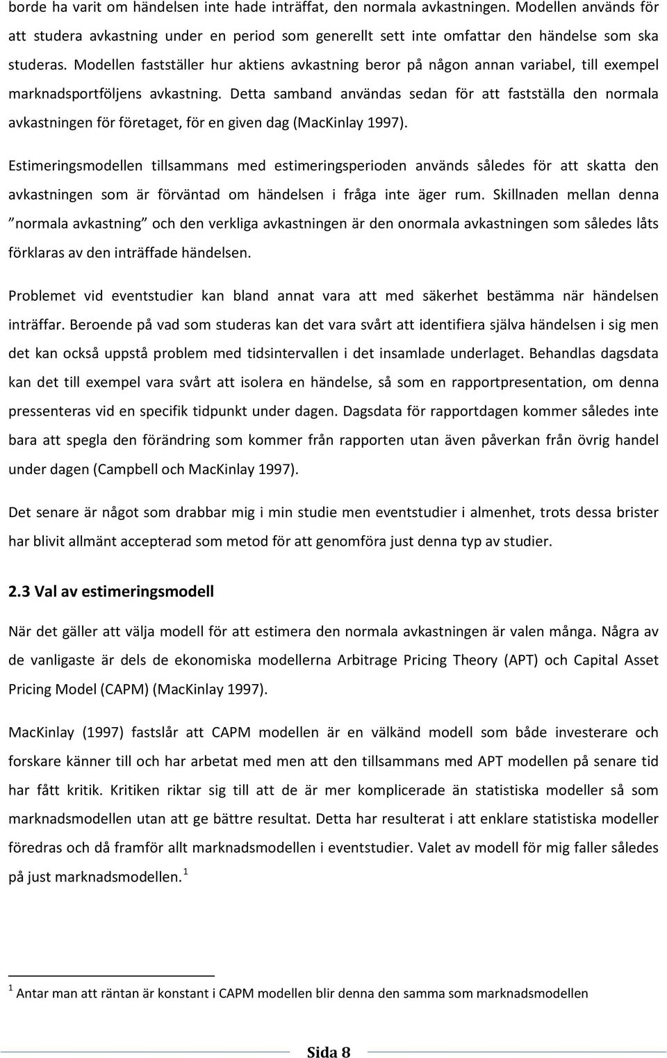 Detta samband användas sedan för att fastställa den normala avkastningen för företaget, för en given dag (MacKinlay 1997).