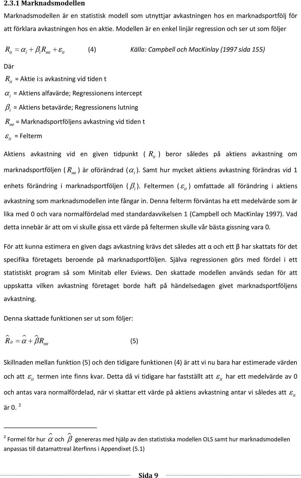 alfavärde; Regressionens intercept β i = Aktiens betavärde; Regressionens lutning R mt = Marknadsportföljens avkastning vid tiden t ε it = Felterm Aktiens avkastning vid en given tidpunkt ( R it )