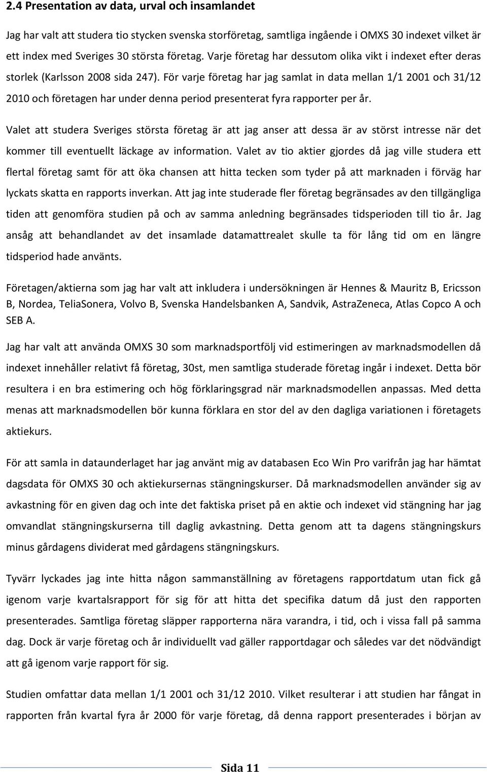 För varje företag har jag samlat in data mellan 1/1 2001 och 31/12 2010 och företagen har under denna period presenterat fyra rapporter per år.