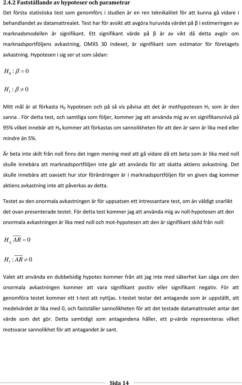 Ett signifikant värde på β är av vikt då detta avgör om marknadsportföljens avkastning, OMXS 30 indexet, är signifikant som estimator för företagets avkastning.