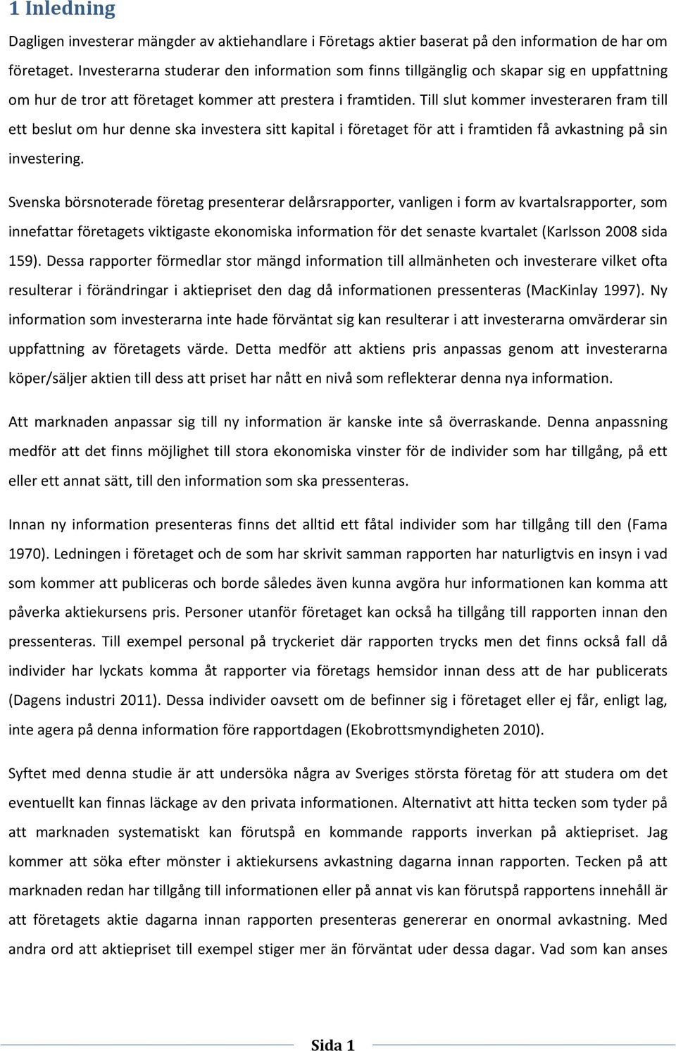 Till slut kommer investeraren fram till ett beslut om hur denne ska investera sitt kapital i företaget för att i framtiden få avkastning på sin investering.