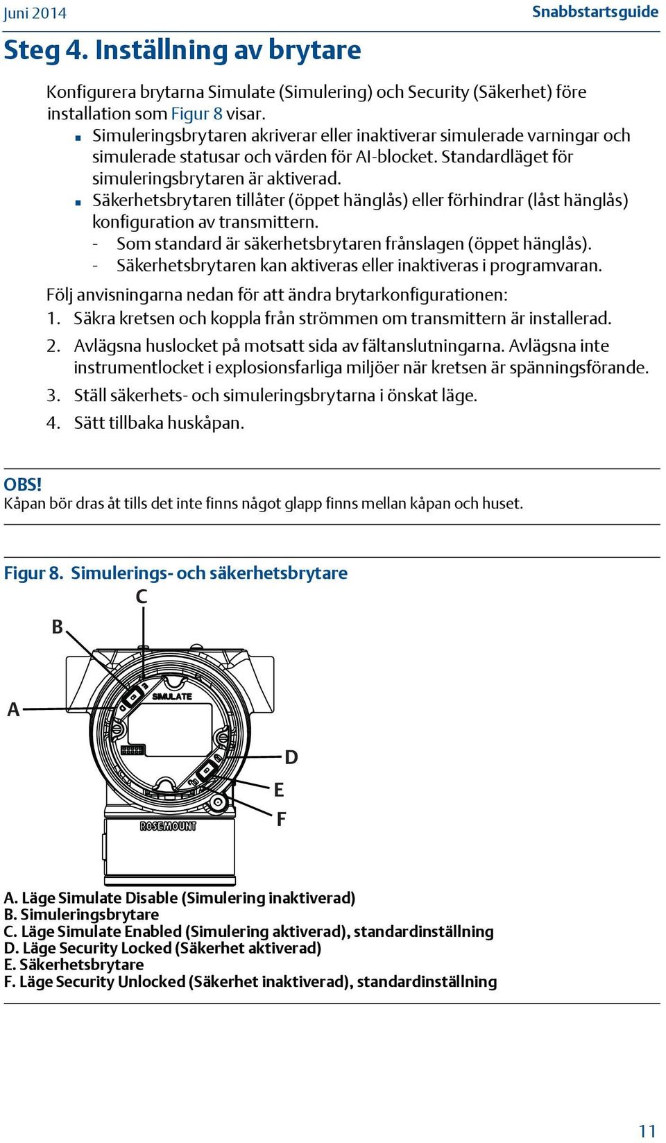 Säkerhetsbrytaren tillåter (öppet hänglås) eller förhindrar (låst hänglås) konfiguration av transmittern. - Som standard är säkerhetsbrytaren frånslagen (öppet hänglås).