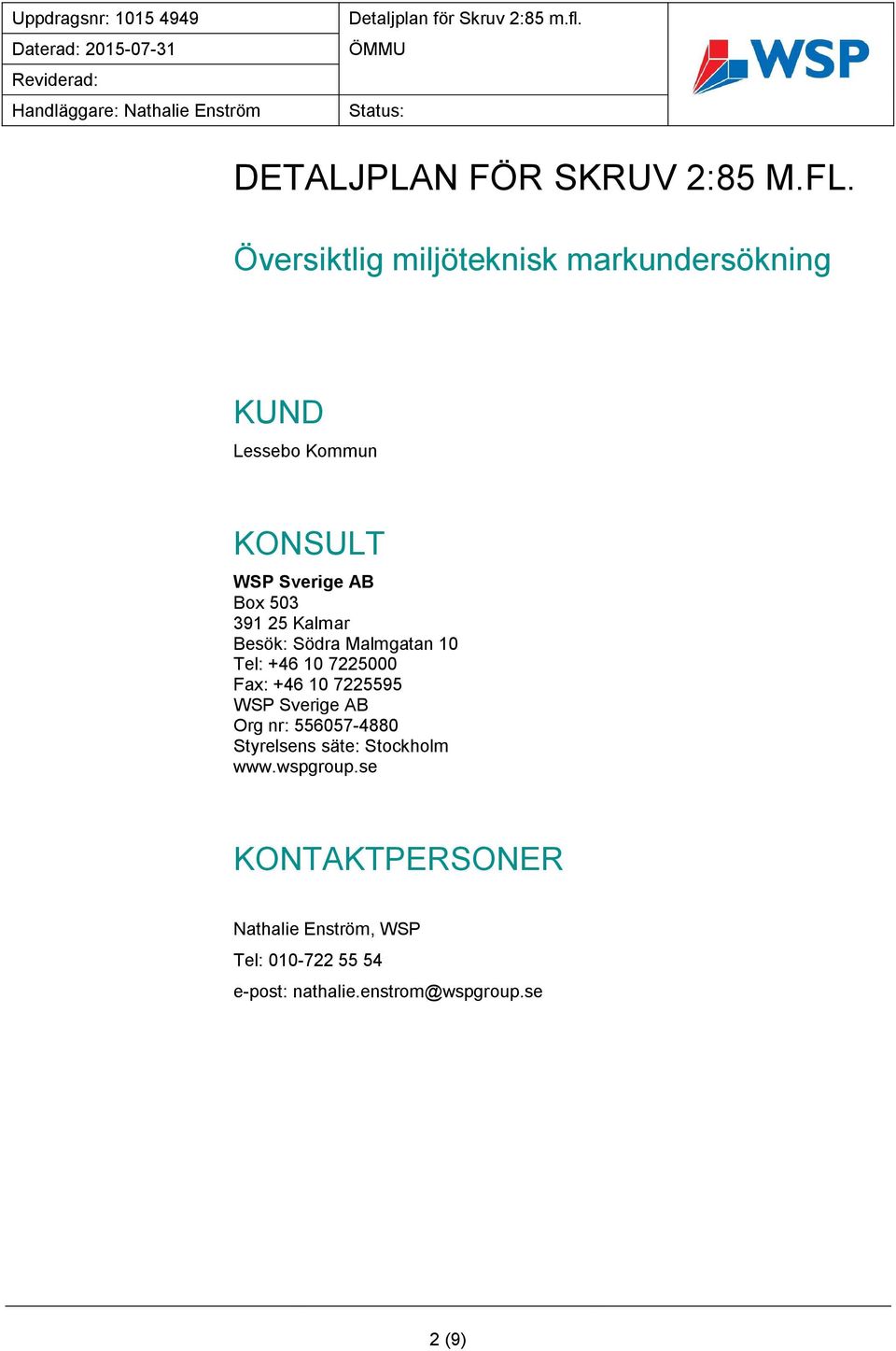 Översiktlig miljöteknisk markundersökning KUND Lessebo Kommun KONSULT WSP Sverige AB Box 503 391 25 Kalmar Besök: Tel: