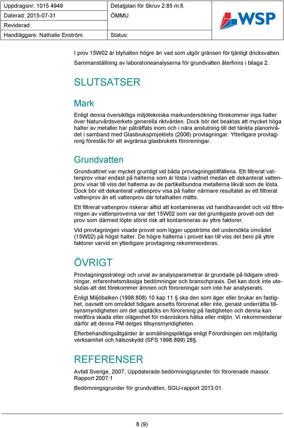 SLUTSATSER Enligt denna översiktliga miljötekniska markundersökning förekommer inga halter över Naturvårdsverkets generella riktvärden.