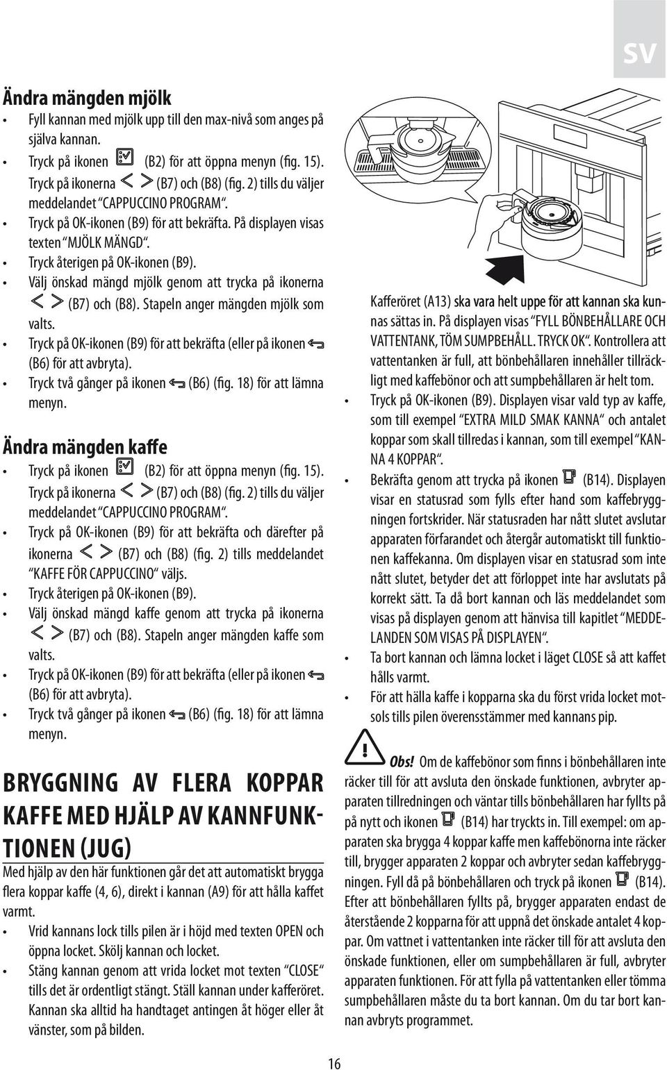 Välj önskad mängd mjölk genom att trycka på ikonerna (B7) och (B8). Stapeln anger mängden mjölk som valts. Tryck på OK-ikonen (B9) för att bekräfta (eller på ikonen (B6) för att avbryta).