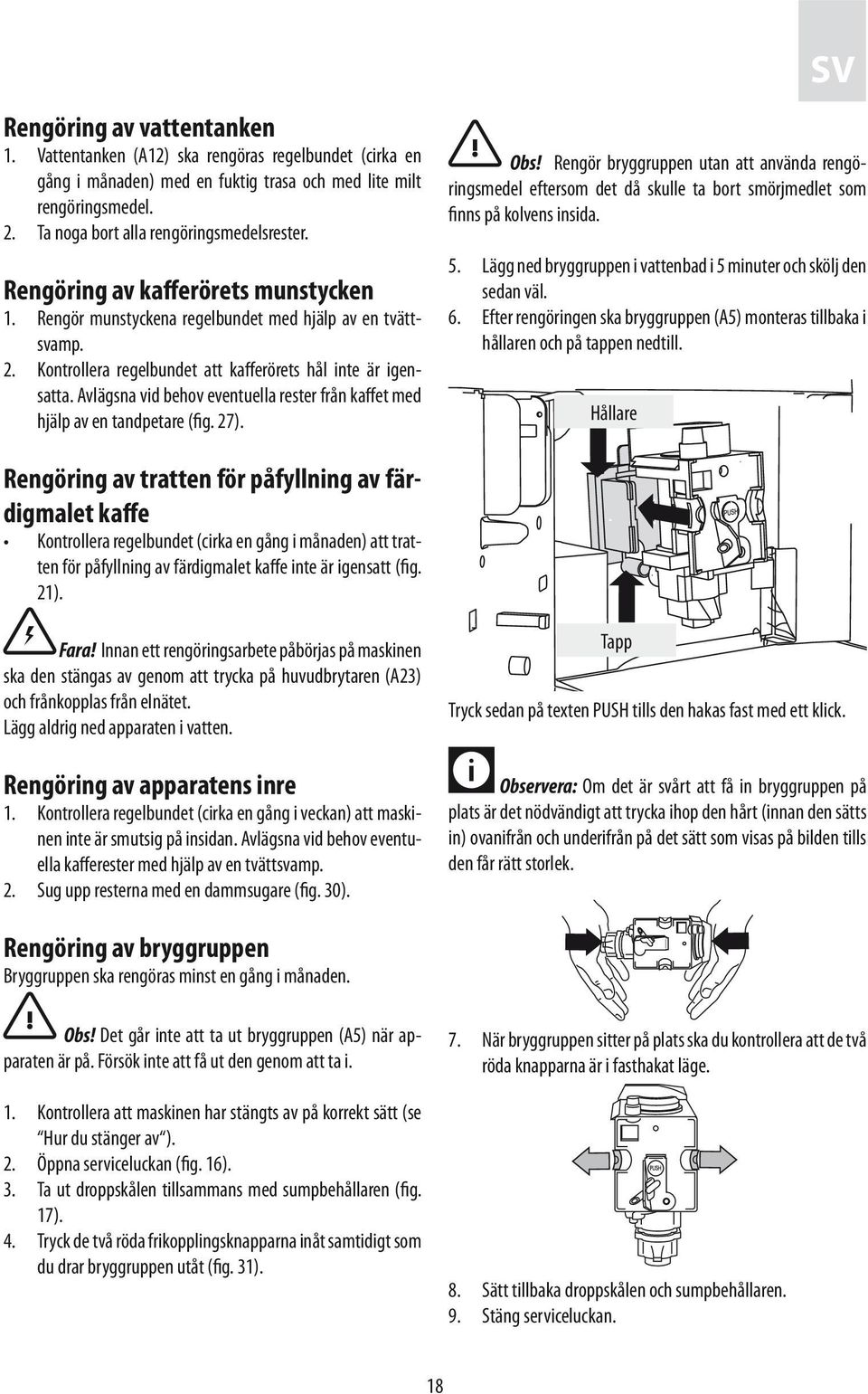 Avlägsna vid behov eventuella rester från kaffet med hjälp av en tandpetare (fig. 27). SV Obs!