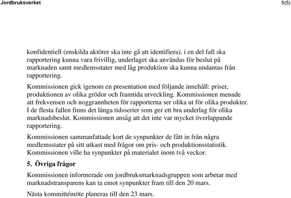 Kommissionen menade att frekvensen och noggrannheten för rapporterna ser olika ut för olika produkter. I de flesta fallen finns det långa tidsserier som ger ett bra underlag för olika marknadsbeslut.