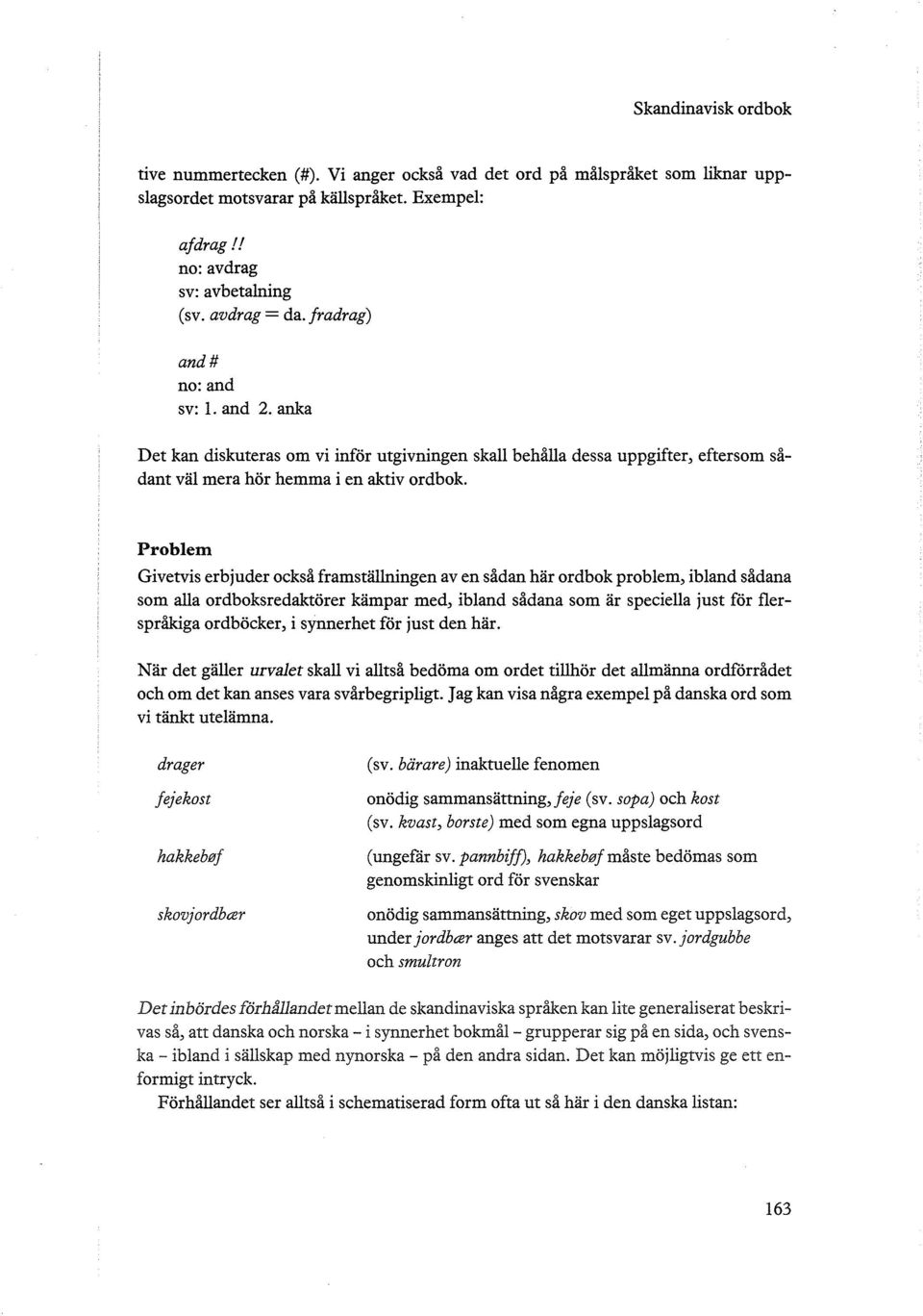 Problem Givetvis erbjuder också framställningen av en sådan här ordbok problem, ibland sådana som alla ordboksredaktörer kämpar med, ibland sådana som är speciella just för flerspråkiga ordböcker, i