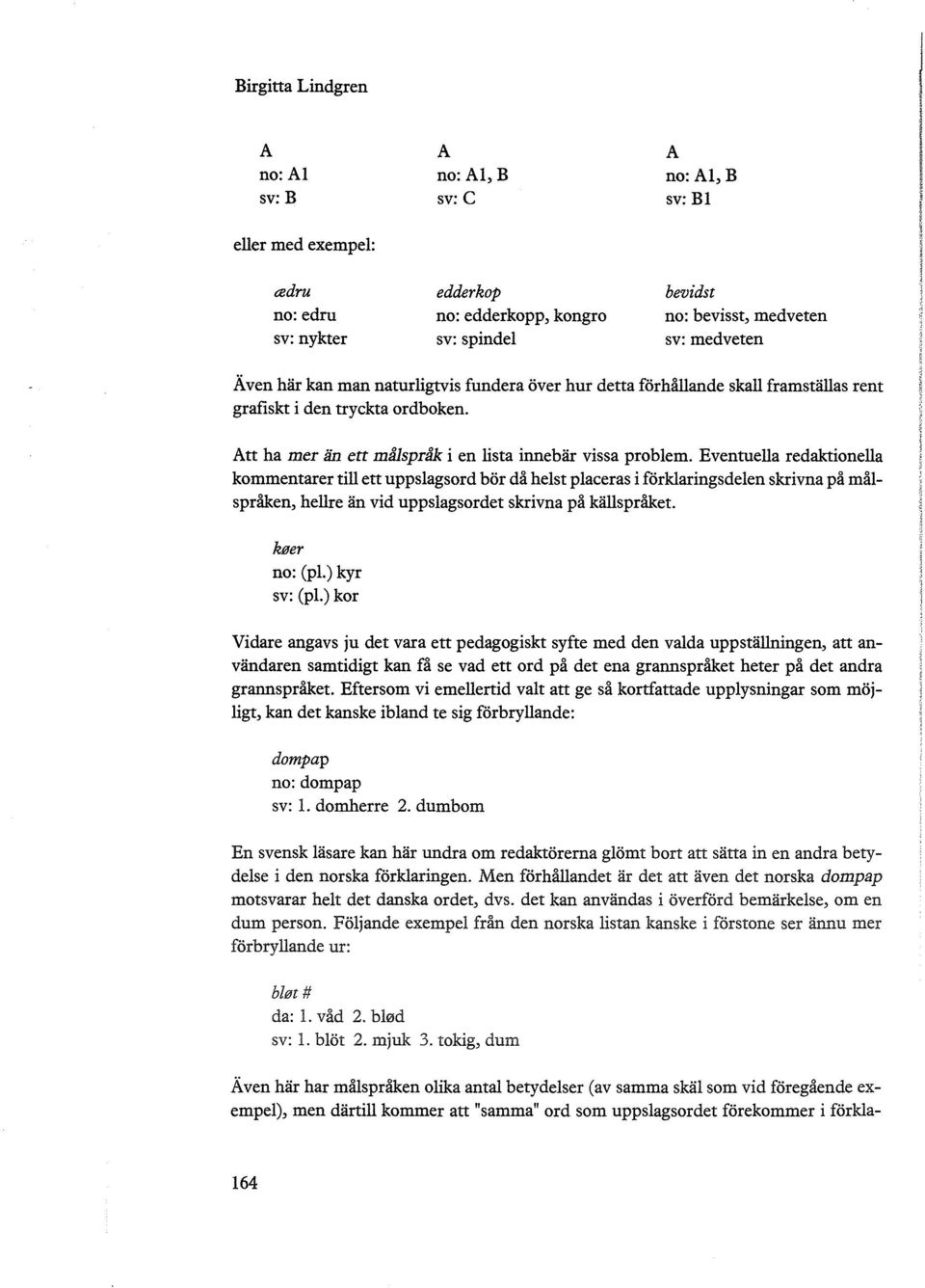 Eventuella redaktionella kommentarer till ett uppslagsord bör då helst placeras i förklaringsdelen skrivna på målspråken, hellre än vid uppslagsordet skrivna på källspråket. keer no: (pl.