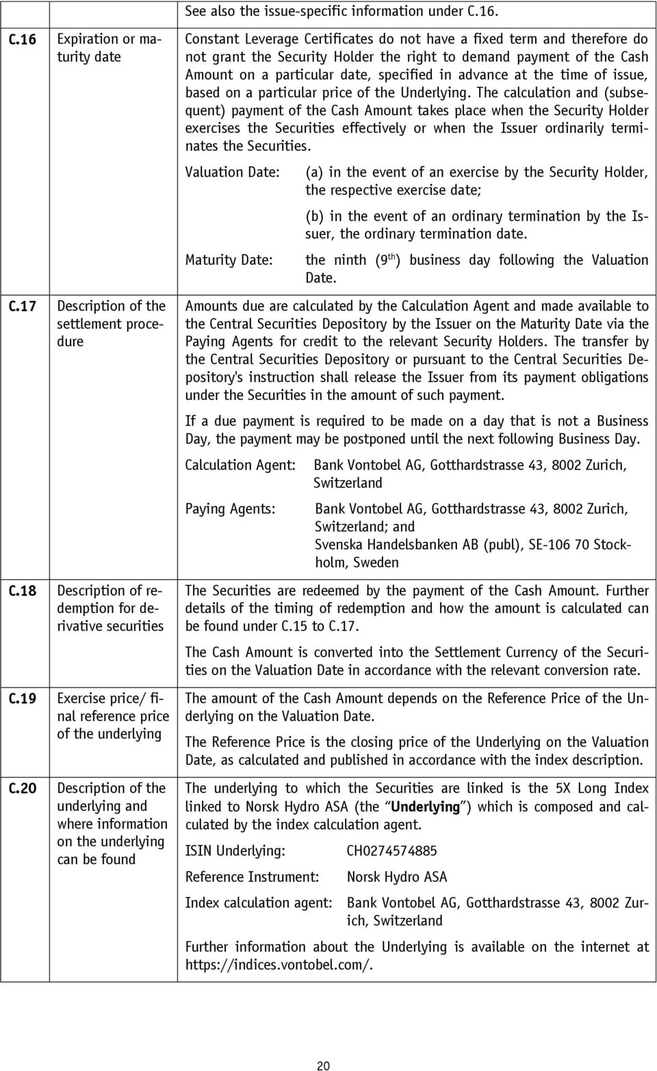 20 Description of the underlying and where information on the underlying can be found Constant Leverage Certificates do not have a fixed term and therefore do not grant the Security Holder the right