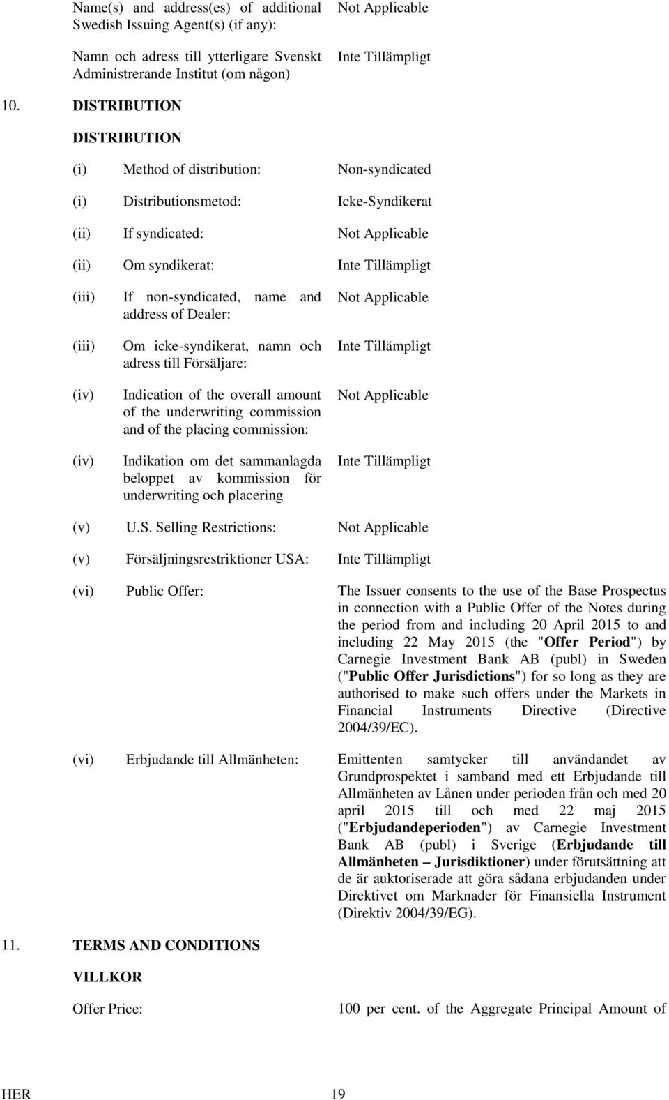 non-syndicated, name and address of Dealer: Om icke-syndikerat, namn och adress till Försäljare: Indication of the overall amount of the underwriting commission and of the placing commission: