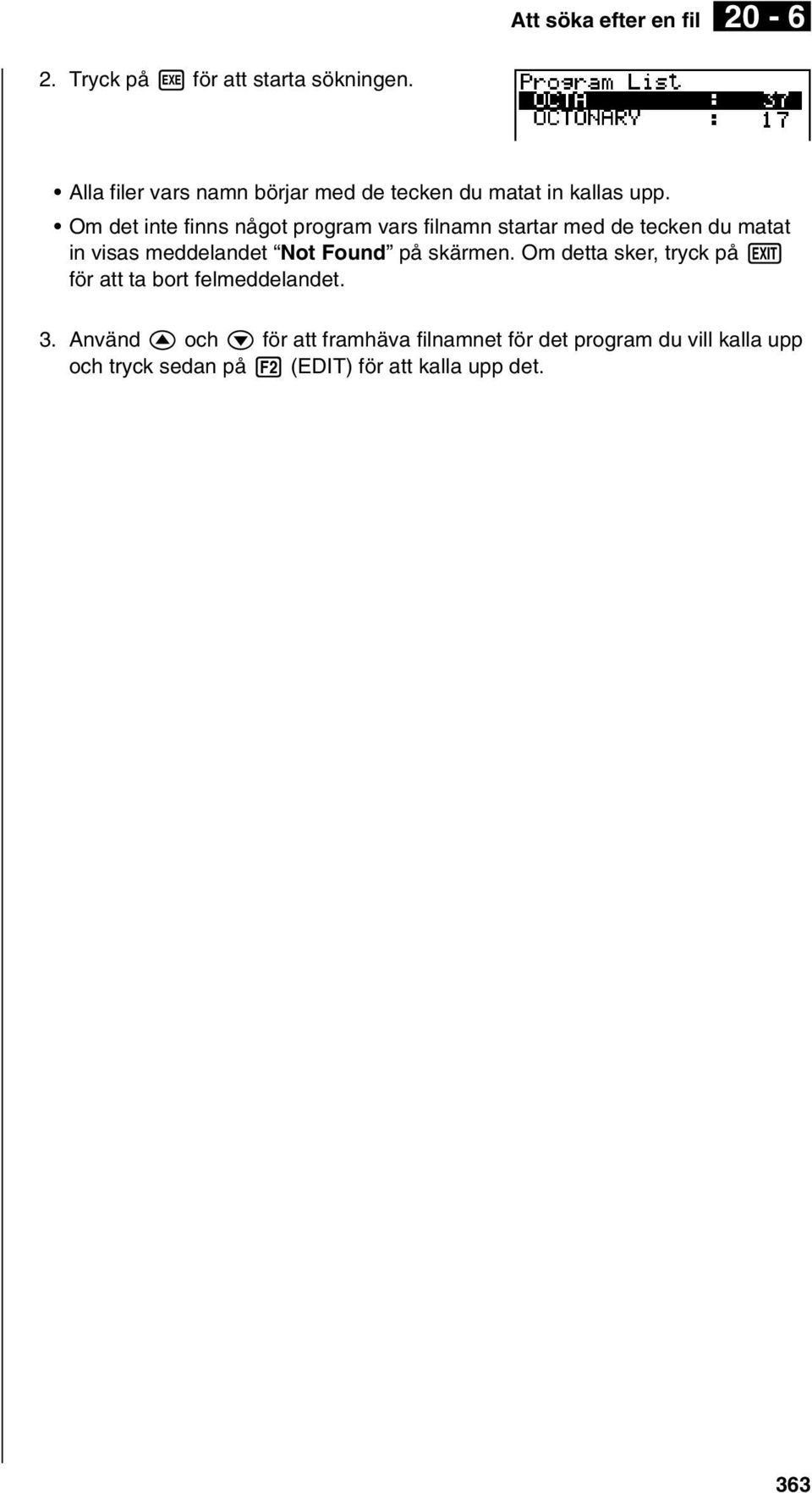 Om det inte finns något program vars filnamn startar med de tecken du matat in visas meddelandet Not Found på