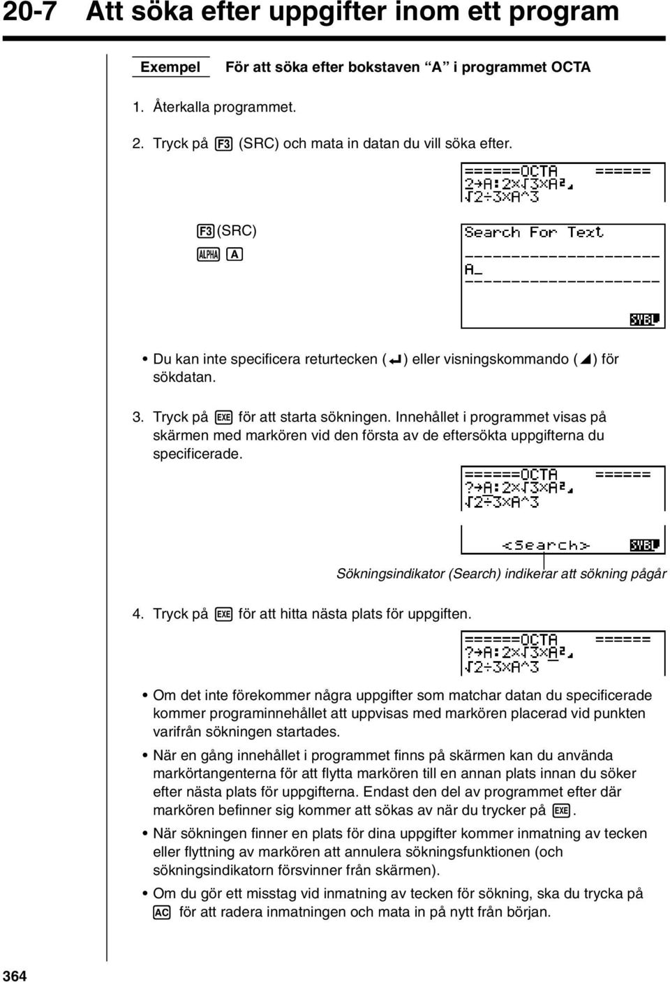 Innehållet i programmet visas på skärmen med markören vid den första av de eftersökta uppgifterna du specificerade. Sökningsindikator (Search) indikerar att sökning pågår 4.