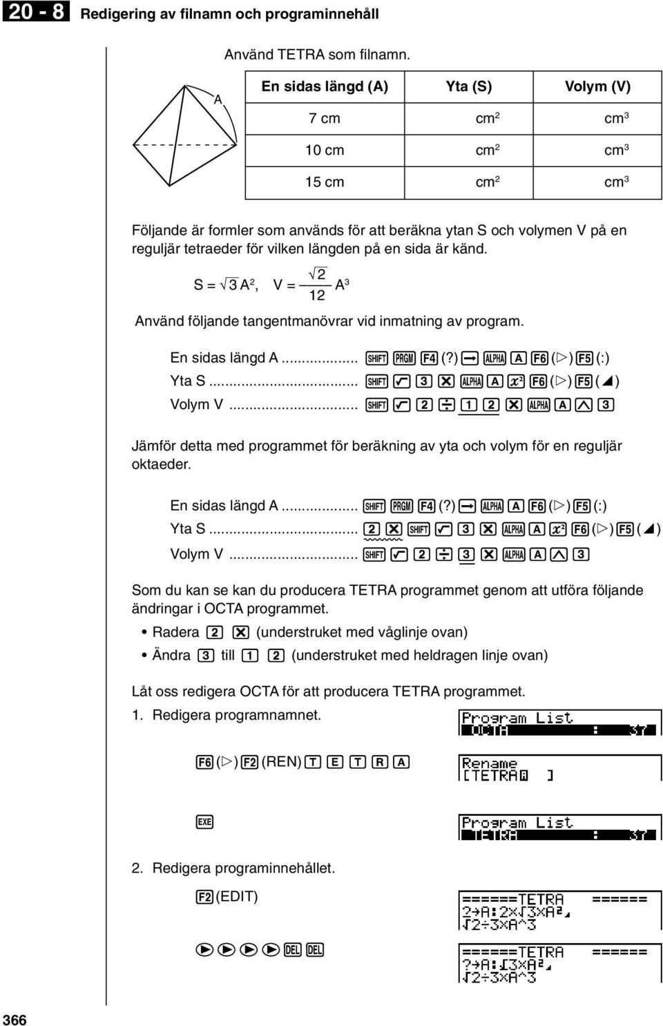på en sida är känd. 2 S = 3 A 2, V = A 3 12 Använd följande tangentmanövrar vid inmatning av program. En sidas längd A...!W4(?)aaA6(g)5(:) Yta S...!9d*aAx6(g)5(^) Volym V.