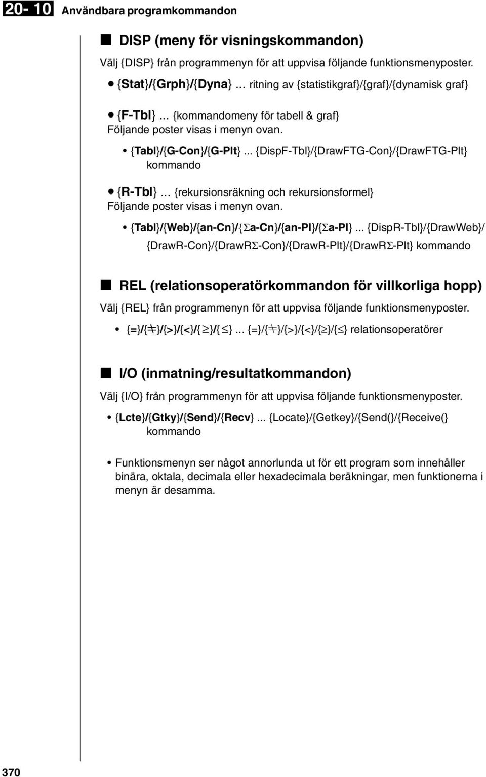 .. {DispF-Tbl}/{DrawFTG-Con}/{DrawFTG-Plt} kommando u {R-Tbl}... {rekursionsräkning och rekursionsformel} Följande poster visas i menyn ovan. {Tabl}/{Web}/{an-Cn}/{Σa-Cn}/{an-Pl}/{Σa-Pl}.