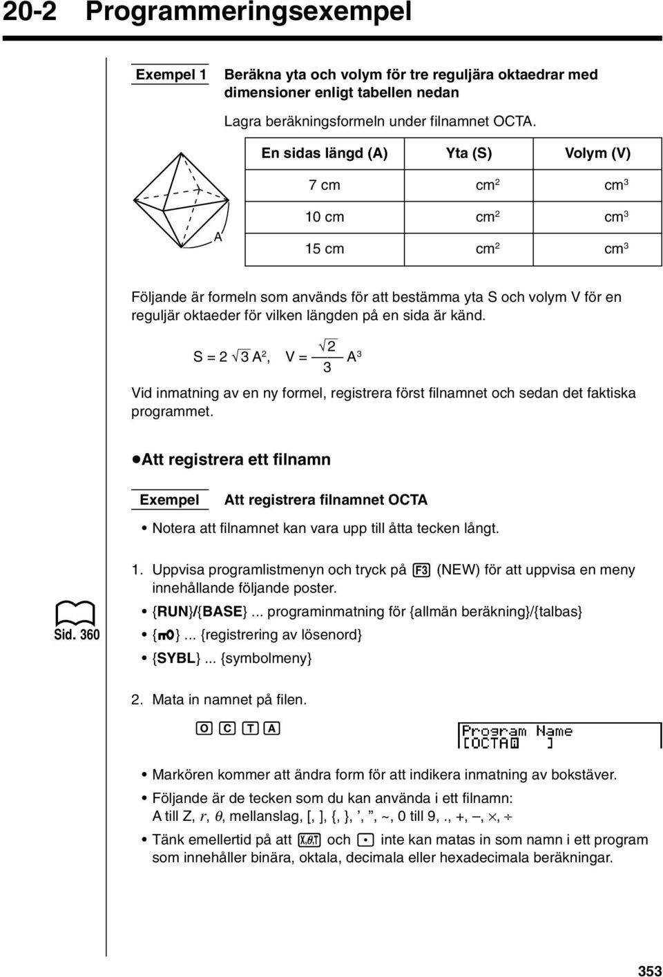 en sida är känd. 2 S = 2 3 A 2, V = A 3 3 Vid inmatning av en ny formel, registrera först filnamnet och sedan det faktiska programmet.