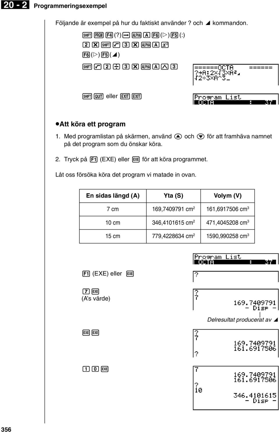Tryck på 1 (EXE) eller w för att köra programmet. Låt oss försöka köra det program vi matade in ovan.