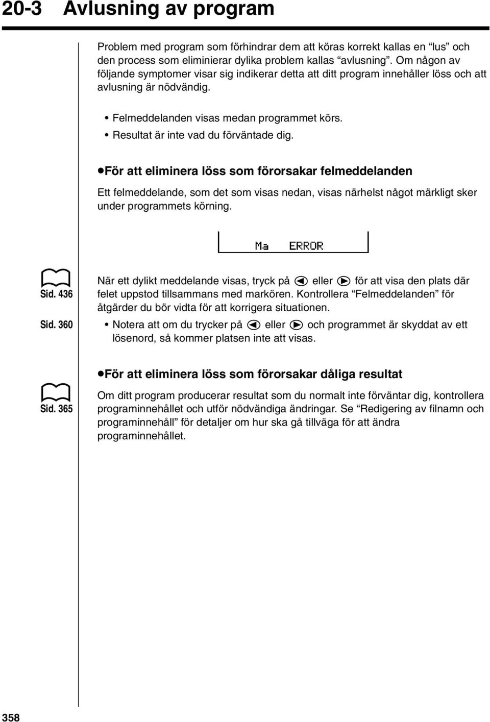 Resultat är inte vad du förväntade dig. uför att eliminera löss som förorsakar felmeddelanden Ett felmeddelande, som det som visas nedan, visas närhelst något märkligt sker under programmets körning.