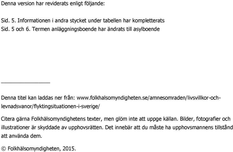 se/amnesomraden/livsvillkor-ochlevnadsvanor/flyktingsituationen-i-sverige/ Citera gärna Folkhälsomyndighetens texter, men glöm inte att