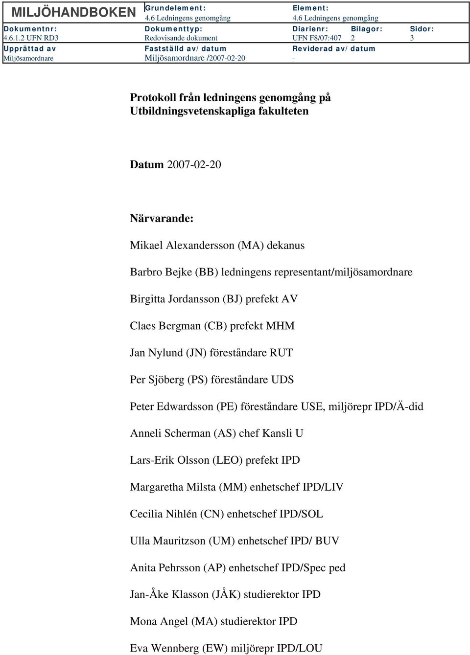 Utbildningsvetenskapliga fakulteten Datum 2007-02-20 Närvarande: Mikael Alexandersson (MA) dekanus Barbro Bejke (BB) ledningens representant/miljösamordnare Birgitta Jordansson (BJ) prefekt AV Claes