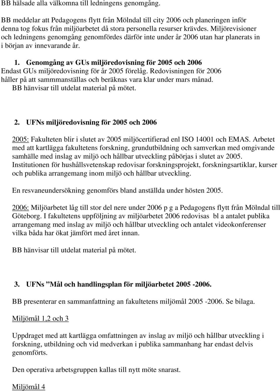 Miljörevisioner och ledningens genomgång genomfördes därför inte under år 2006 utan har planerats in i början av innevarande år. 1.