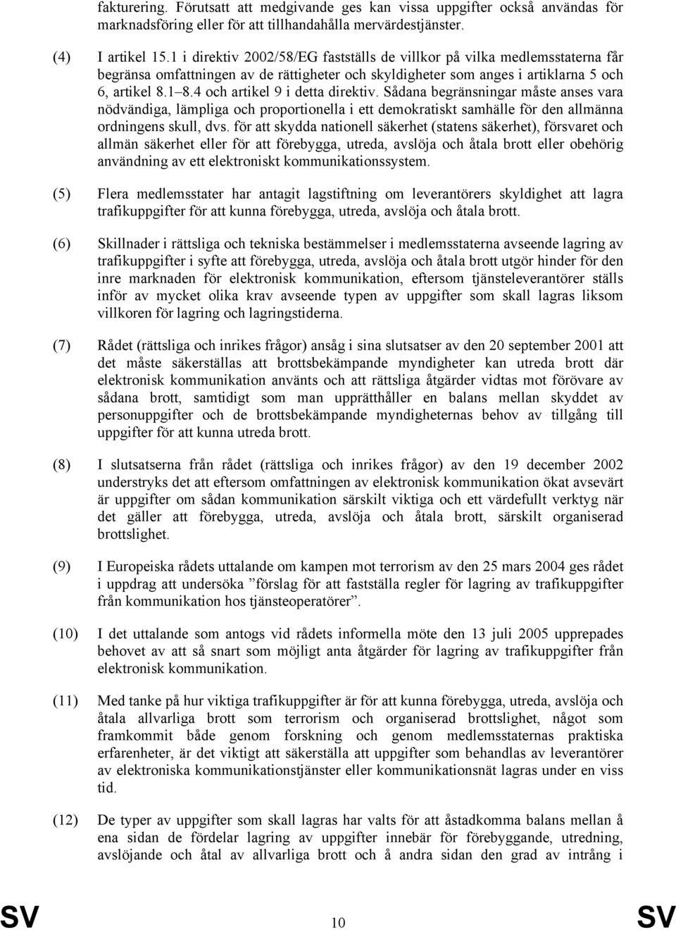 4 och artikel 9 i detta direktiv. Sådana begränsningar måste anses vara nödvändiga, lämpliga och proportionella i ett demokratiskt samhälle för den allmänna ordningens skull, dvs.