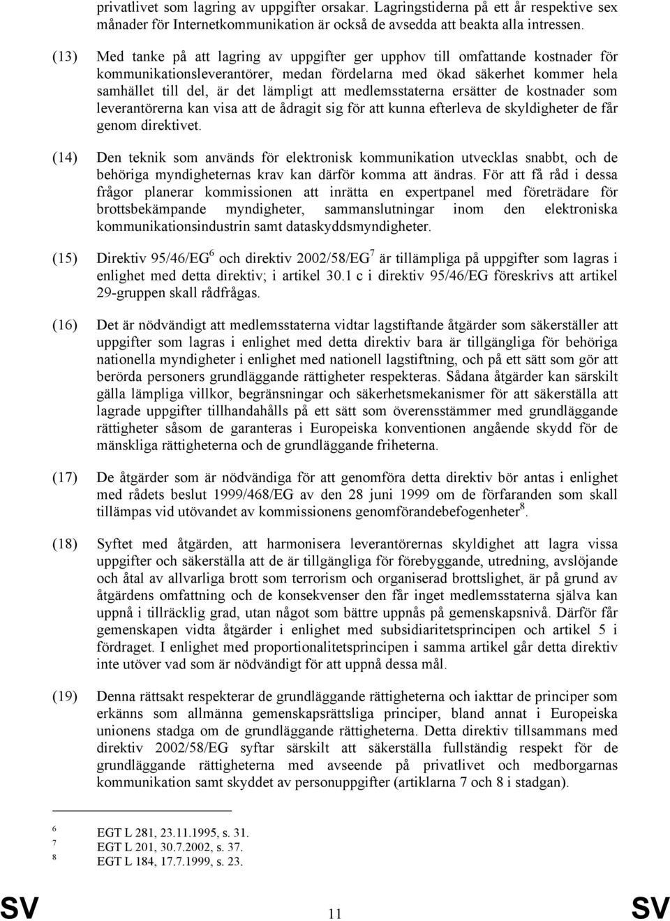 medlemsstaterna ersätter de kostnader som leverantörerna kan visa att de ådragit sig för att kunna efterleva de skyldigheter de får genom direktivet.