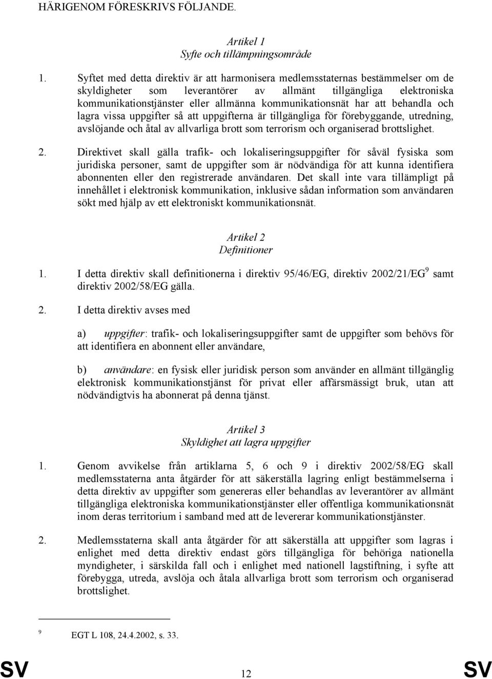 kommunikationsnät har att behandla och lagra vissa uppgifter så att uppgifterna är tillgängliga för förebyggande, utredning, avslöjande och åtal av allvarliga brott som terrorism och organiserad