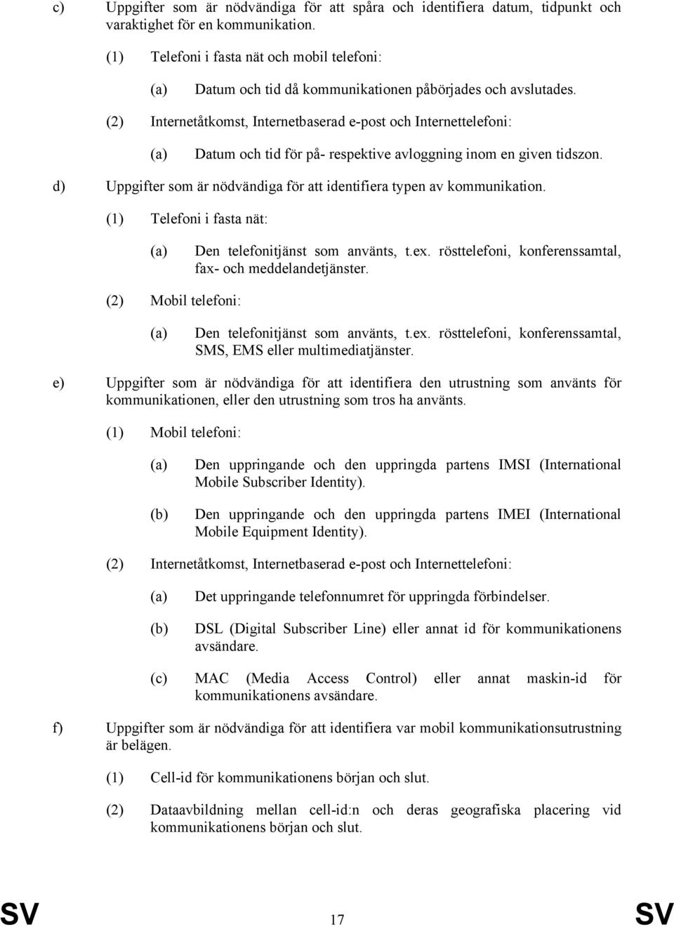 (2) Internetåtkomst, Internetbaserad e-post och Internettelefoni: Datum och tid för på- respektive avloggning inom en given tidszon.