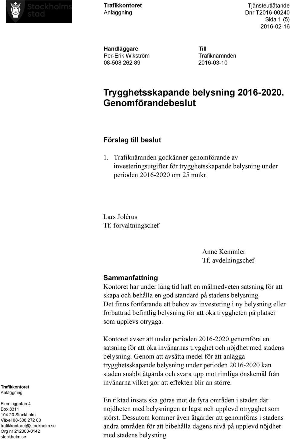 avdelningschef Sammanfattning Kontoret har under lång tid haft en målmedveten satsning för att skapa och behålla en god standard på stadens belysning.