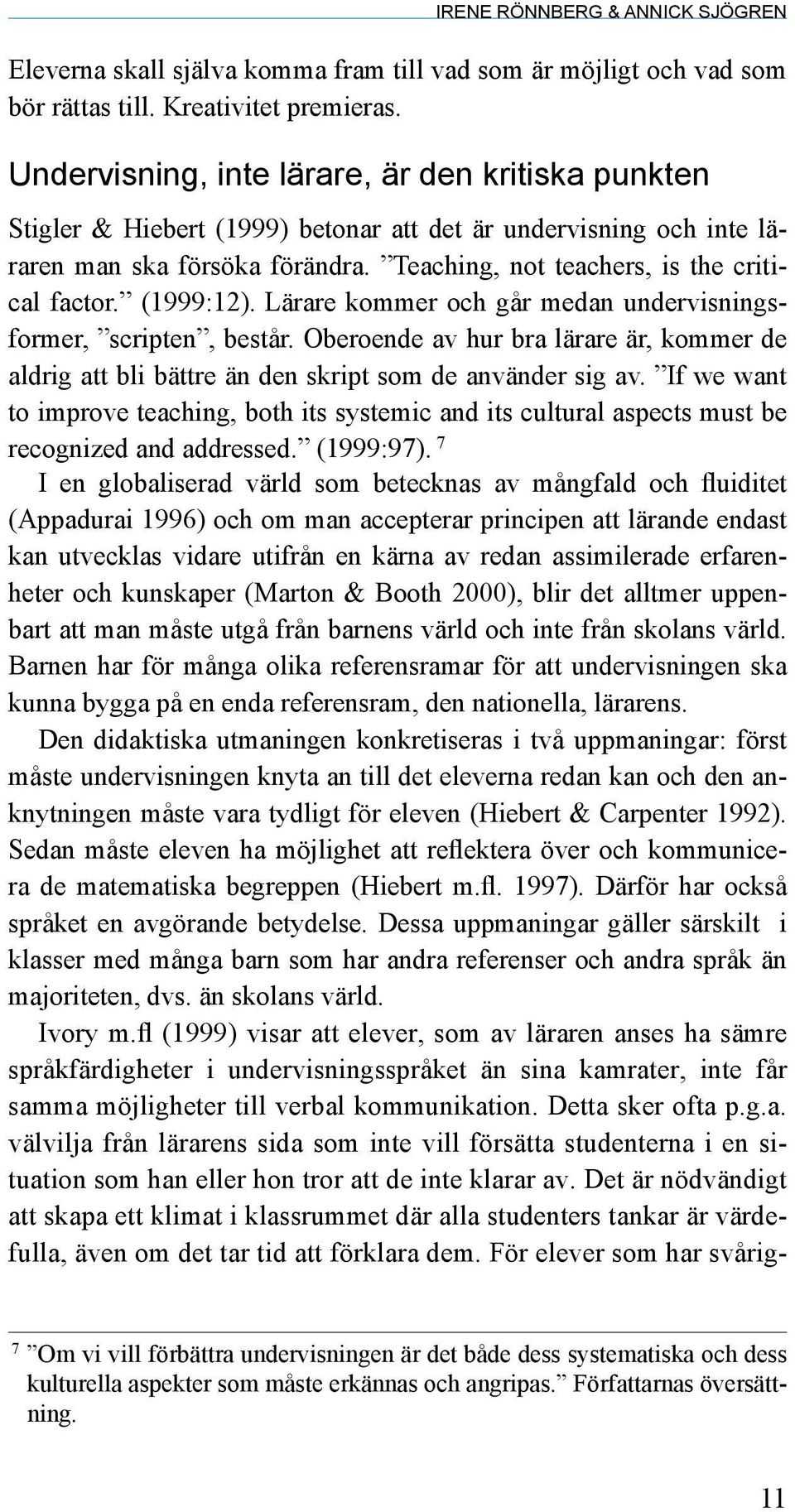 (1999:12). Lärare kommer och går medan undervisningsformer, scripten, består. Oberoende av hur bra lärare är, kommer de aldrig att bli bättre än den skript som de använder sig av.