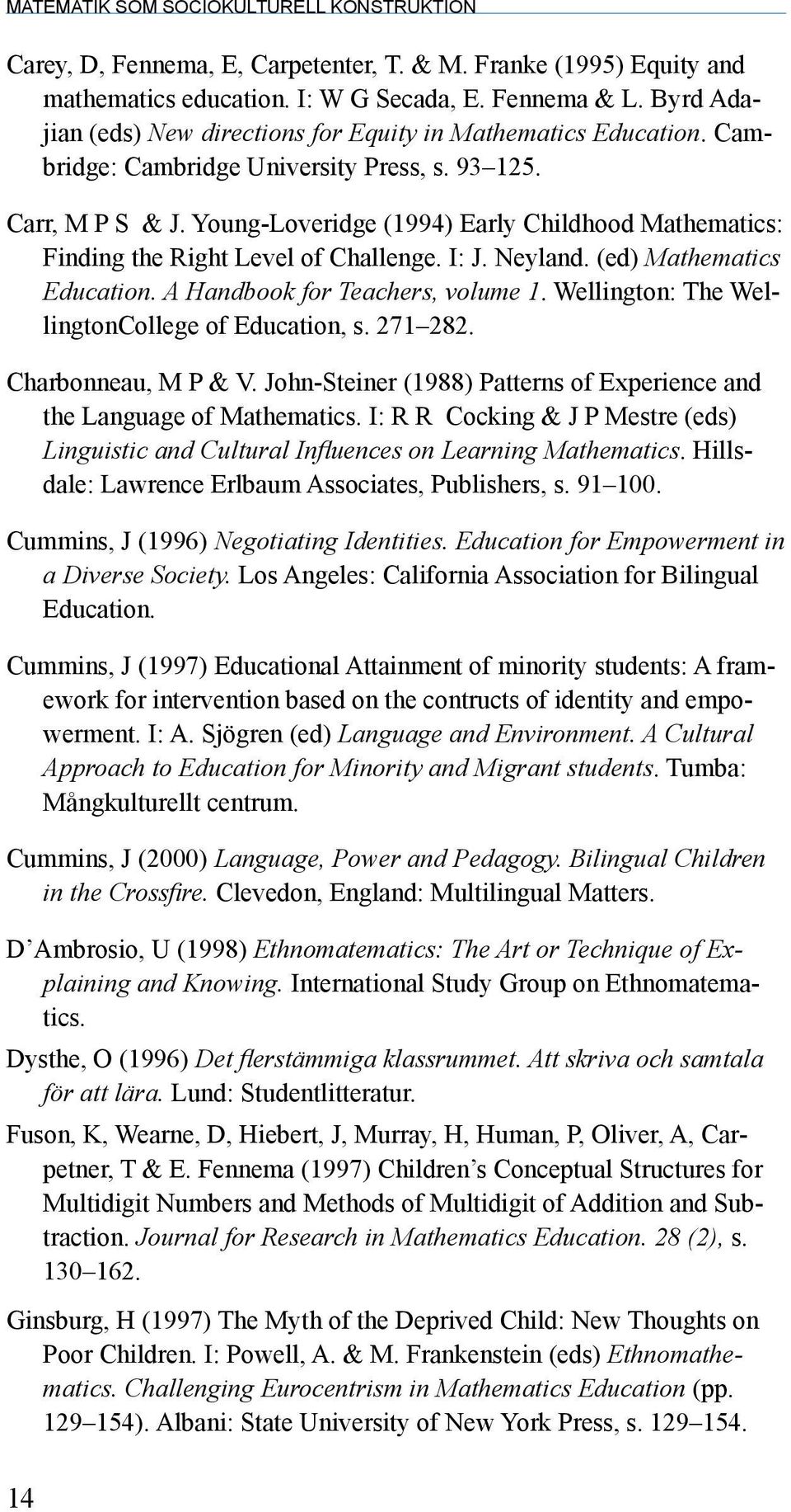 Young-Loveridge (1994) Early Childhood Mathematics: Finding the Right Level of Challenge. I: J. Neyland. (ed) Mathematics Education. A Handbook for Teachers, volume 1.