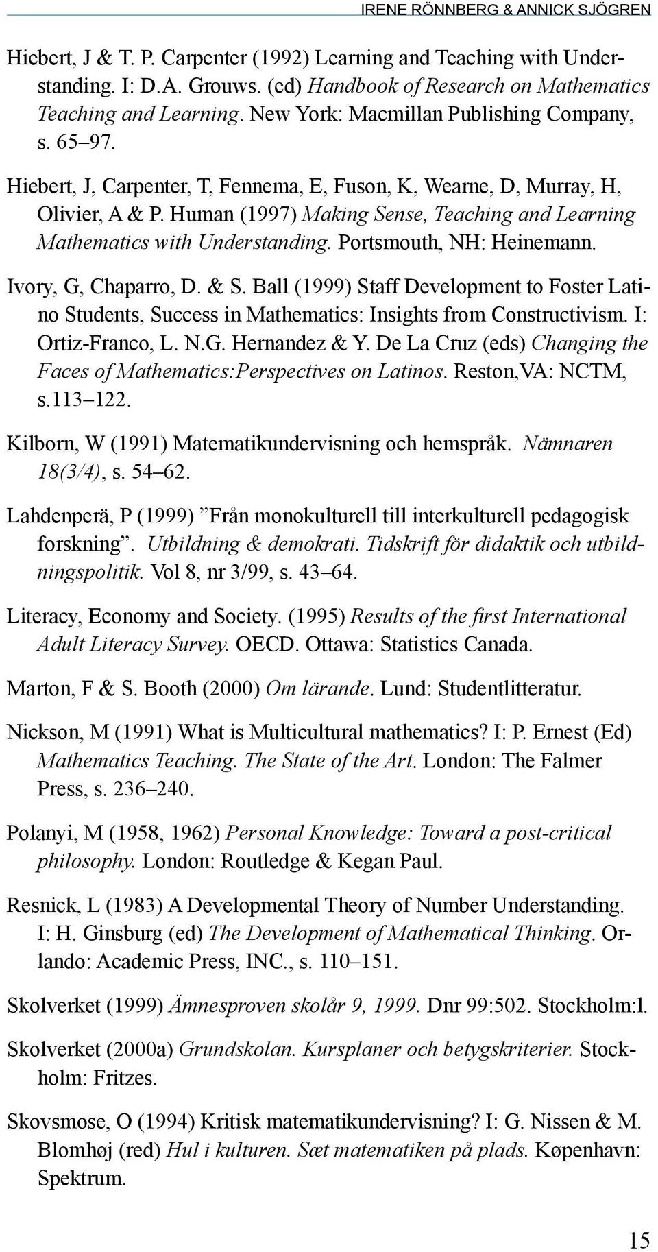 Human (1997) Making Sense, Teaching and Learning Mathematics with Understanding. Portsmouth, NH: Heinemann. Ivory, G, Chaparro, D. & S.