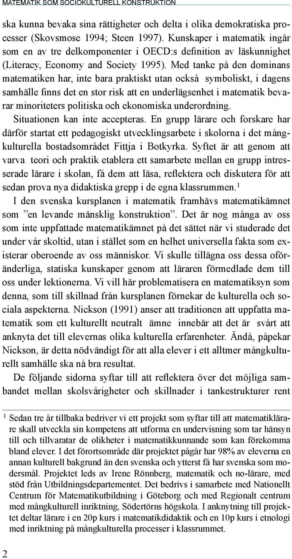 Med tanke på den dominans matematiken har, inte bara praktiskt utan också symboliskt, i dagens samhälle finns det en stor risk att en underlägsenhet i matematik bevarar minoriteters politiska och