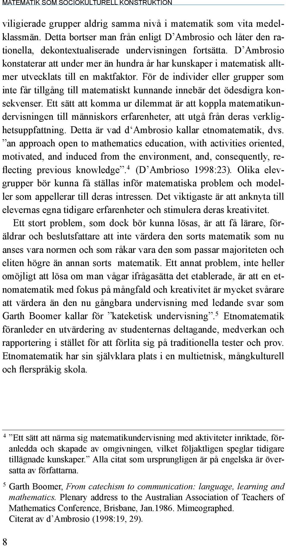 D Ambrosio konstaterar att under mer än hundra år har kunskaper i matematisk alltmer utvecklats till en maktfaktor.