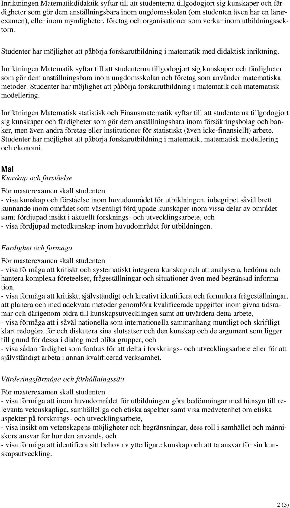 Inriktningen Matematik syftar till att studenterna tillgodogjort sig kunskaper och färdigheter som gör dem anställningsbara inom ungdomsskolan och företag som använder matematiska metoder.