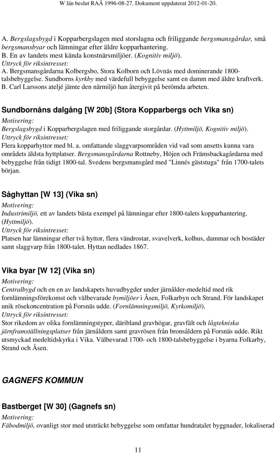 Sundbornåns dalgång [W 20b] (Stora Kopparbergs och Vika sn) Bergslagsbygd i Kopparbergslagen med friliggande storgårdar. (Hyttmiljö, Kognitiv miljö). Flera kopparhyttor med bl. a.