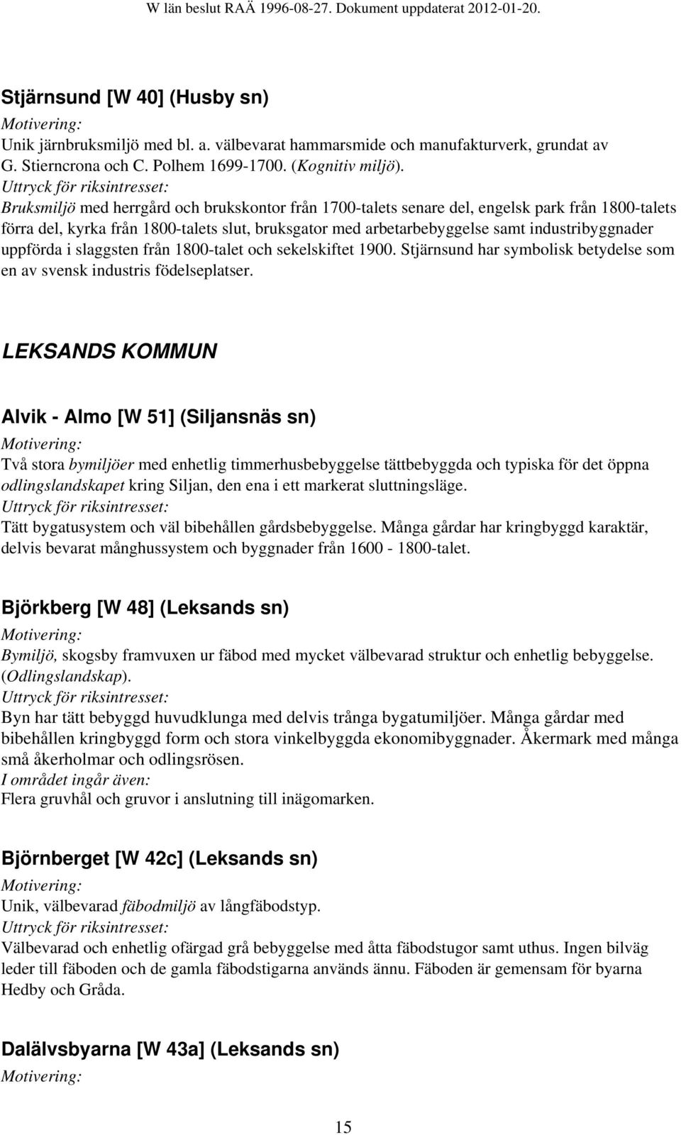 uppförda i slaggsten från 1800-talet och sekelskiftet 1900. Stjärnsund har symbolisk betydelse som en av svensk industris födelseplatser.