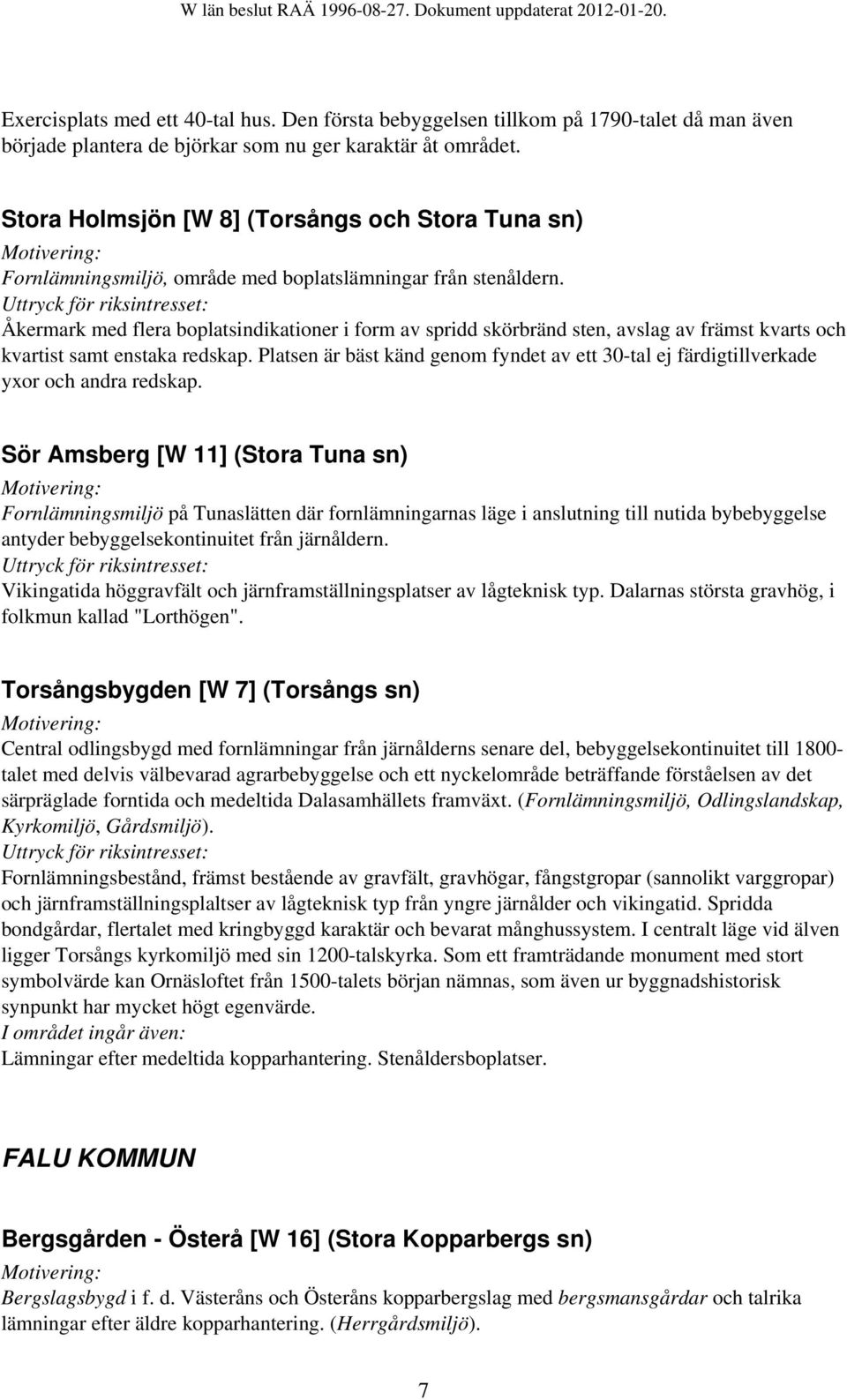 Åkermark med flera boplatsindikationer i form av spridd skörbränd sten, avslag av främst kvarts och kvartist samt enstaka redskap.