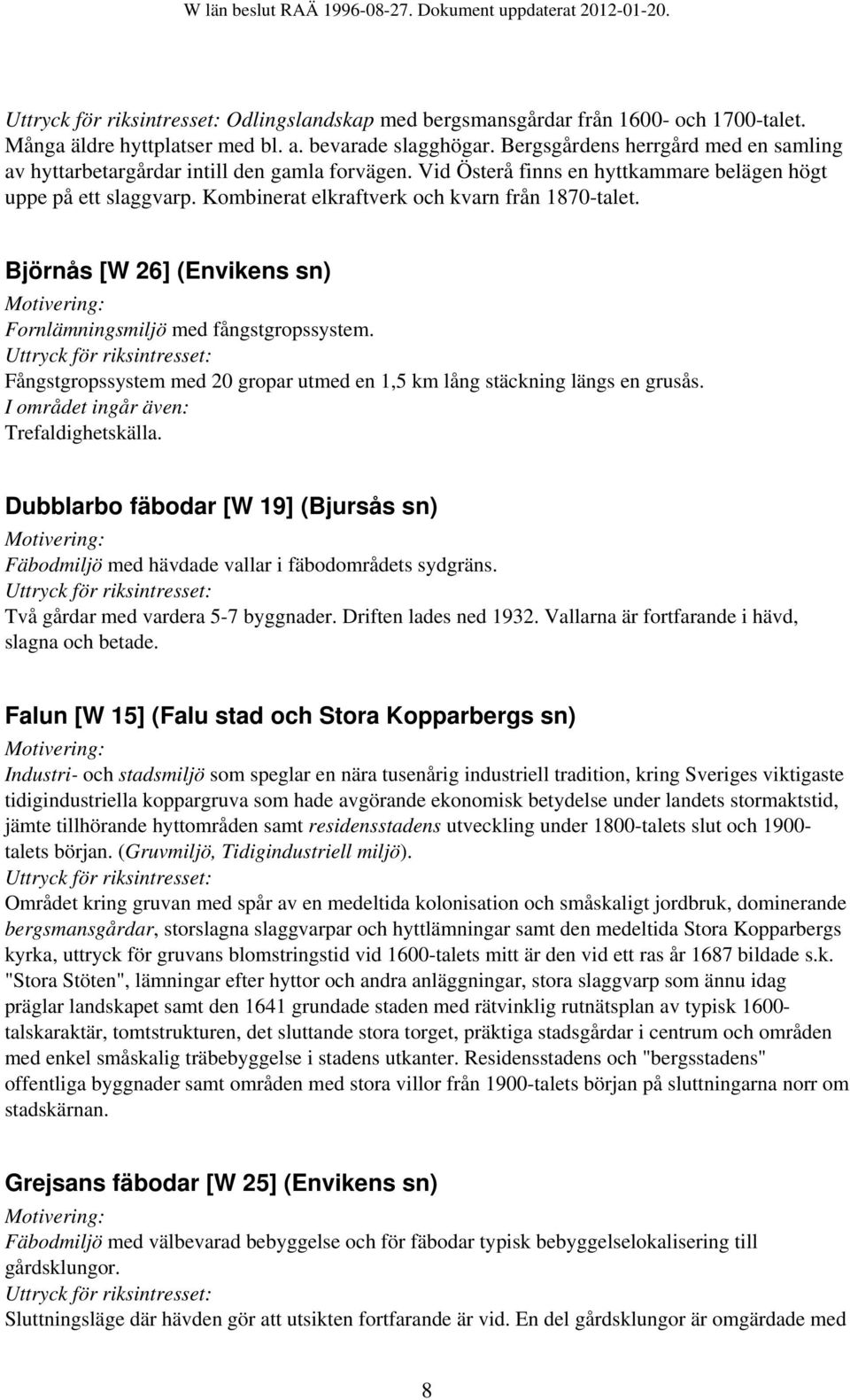 Kombinerat elkraftverk och kvarn från 1870-talet. Björnås [W 26] (Envikens sn) Fornlämningsmiljö med fångstgropssystem. Fångstgropssystem med 20 gropar utmed en 1,5 km lång stäckning längs en grusås.