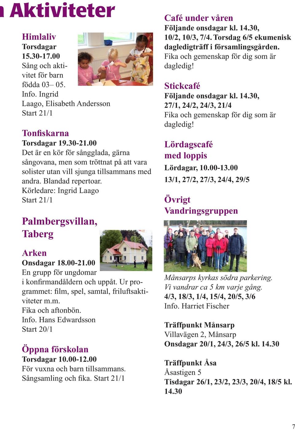 Körledare: Ingrid Laago Start 21/1 Palmbergsvillan, Taberg Arken Onsdagar 18.00-21.00 En grupp för ungdomar i konfirmandåldern och uppåt. Ur programmet: film, spel, samtal, friluftsaktiviteter m.m. Fika och aftonbön.