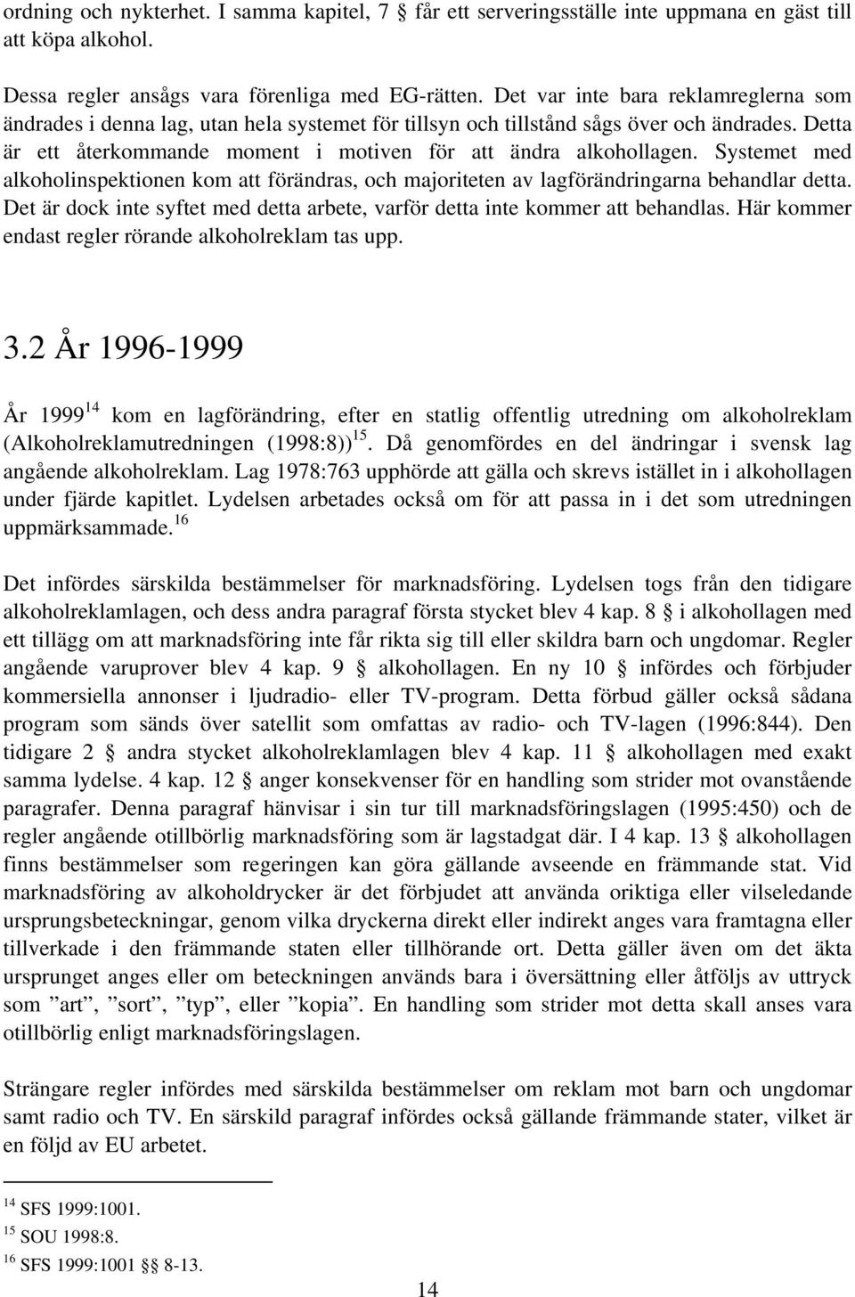 Systemet med alkoholinspektionen kom att förändras, och majoriteten av lagförändringarna behandlar detta. Det är dock inte syftet med detta arbete, varför detta inte kommer att behandlas.