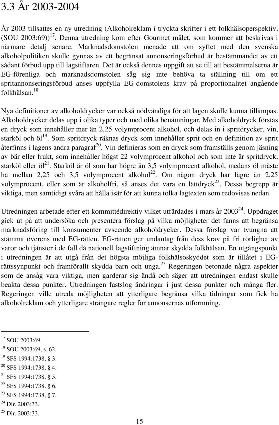 Marknadsdomstolen menade att om syftet med den svenska alkoholpolitiken skulle gynnas av ett begränsat annonseringsförbud är bestämmandet av ett sådant förbud upp till lagstiftaren.