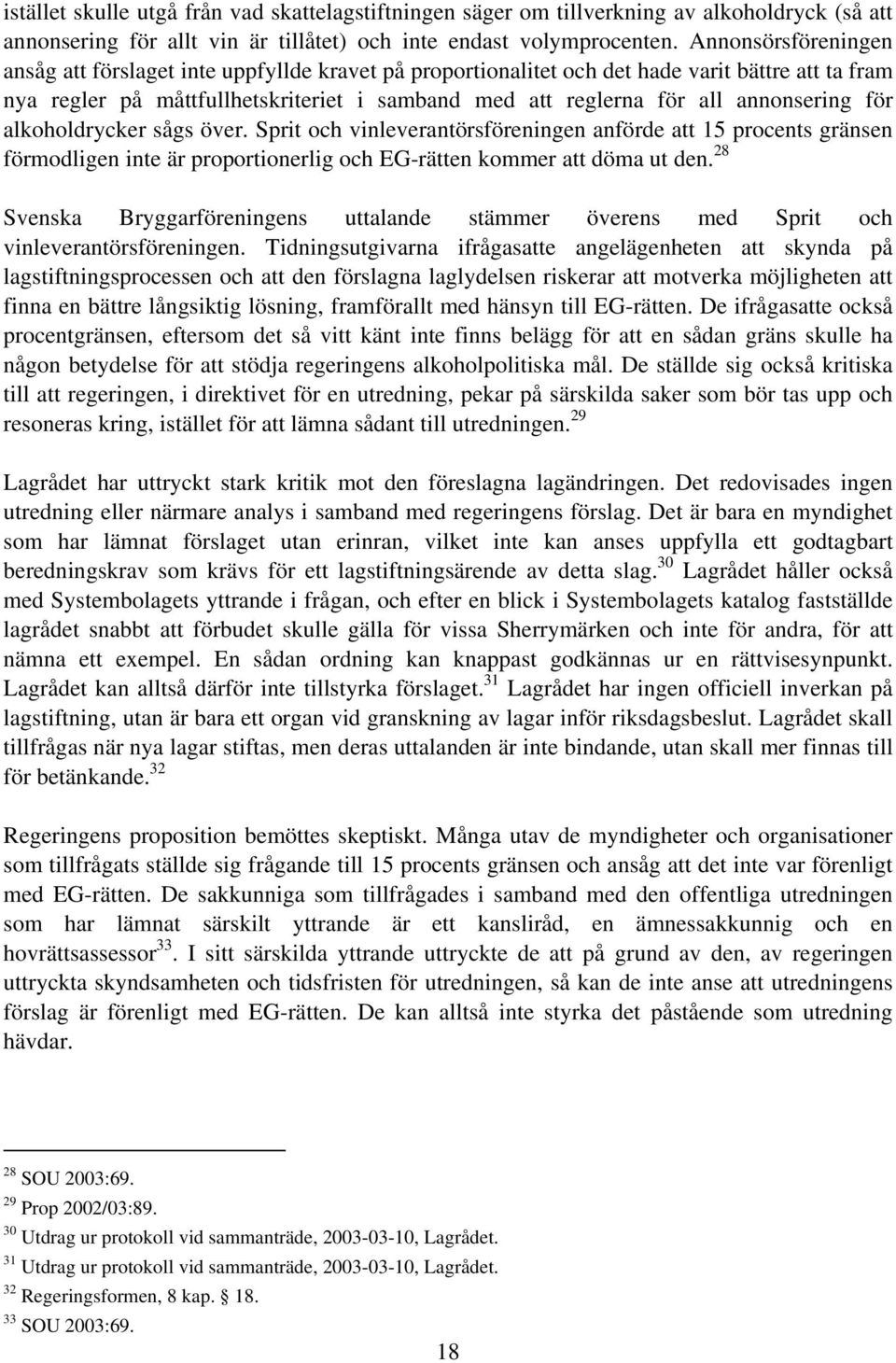 annonsering för alkoholdrycker sågs över. Sprit och vinleverantörsföreningen anförde att 15 procents gränsen förmodligen inte är proportionerlig och EG-rätten kommer att döma ut den.